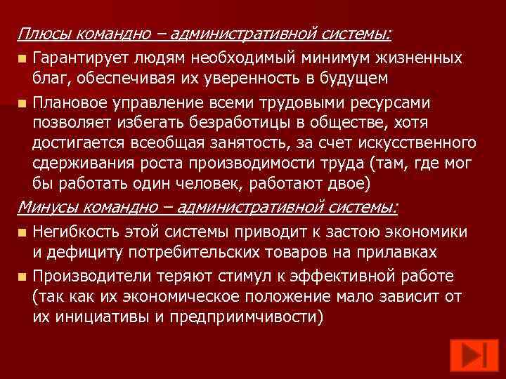 Плюсы командно – административной системы: Гарантирует людям необходимый минимум жизненных благ, обеспечивая их уверенность