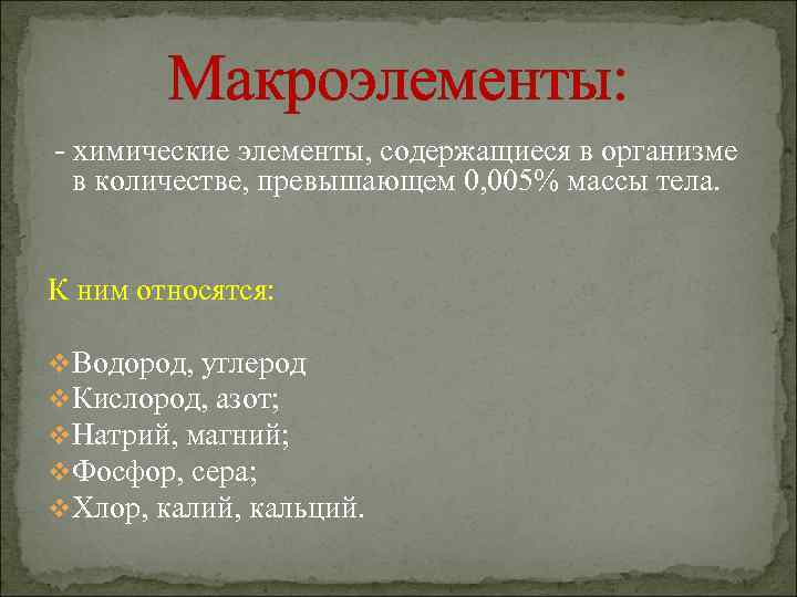 Макроэлементы: - химические элементы, содержащиеся в организме в количестве, превышающем 0, 005% массы тела.