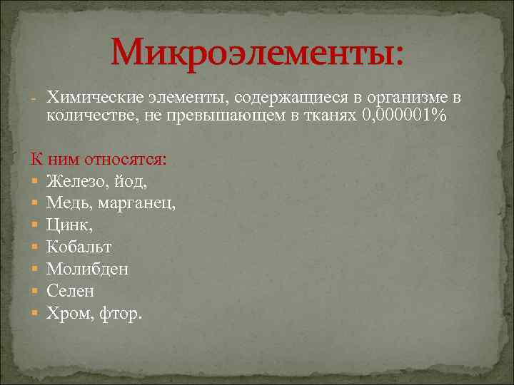 Микроэлементы: - Химические элементы, содержащиеся в организме в количестве, не превышающем в тканях 0,