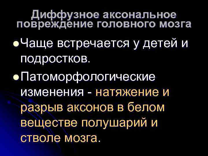 Диффузное аксональное повреждение головного мозга l Чаще встречается у детей и подростков. l Патоморфологические