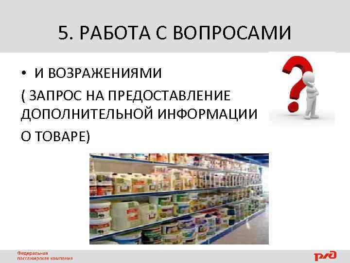 5. РАБОТА С ВОПРОСАМИ • И ВОЗРАЖЕНИЯМИ ( ЗАПРОС НА ПРЕДОСТАВЛЕНИЕ ДОПОЛНИТЕЛЬНОЙ ИНФОРМАЦИИ О