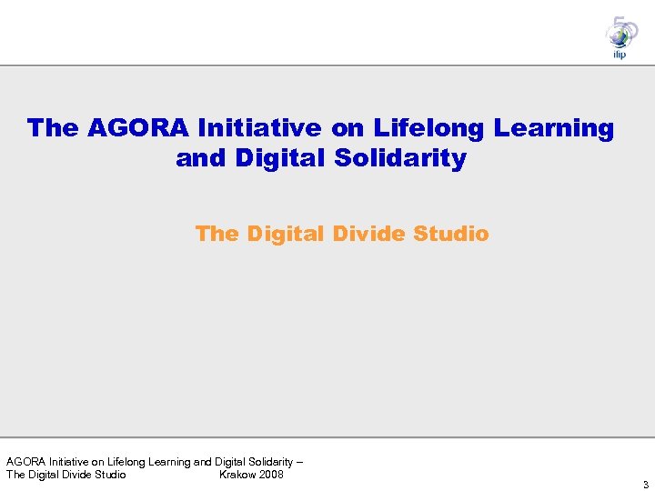 The AGORA Initiative on Lifelong Learning and Digital Solidarity The Digital Divide Studio AGORA
