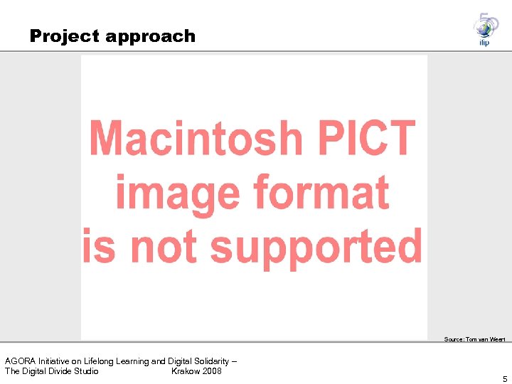 Project approach Source: Tom van Weert AGORA Initiative on Lifelong Learning and Digital Solidarity