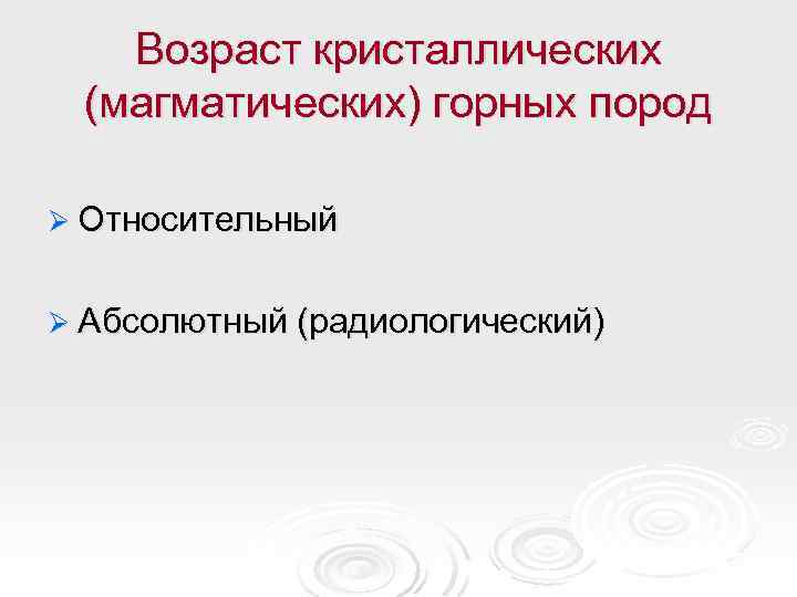 Возраст кристаллических (магматических) горных пород Ø Относительный Ø Абсолютный (радиологический) 