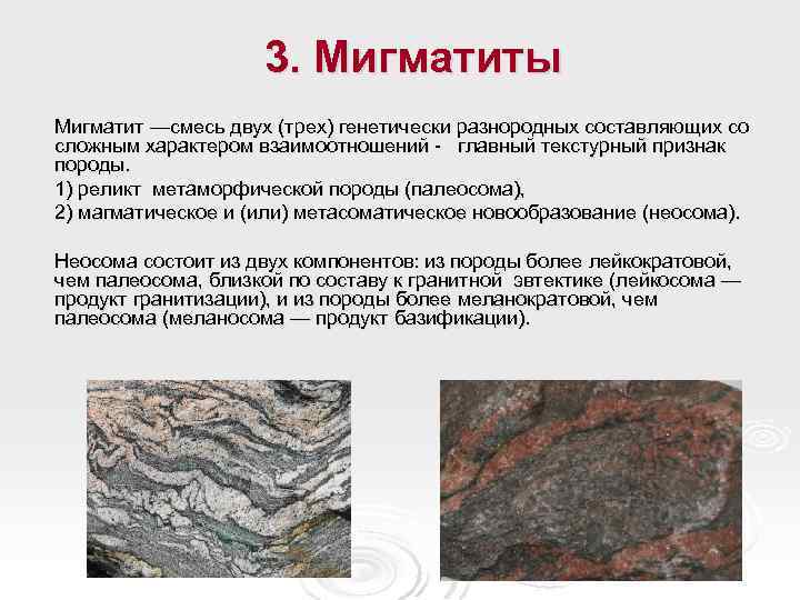 3. Мигматиты Мигматит —смесь двух (трех) генетически разнородных составляющих со сложным характером взаимоотношений -