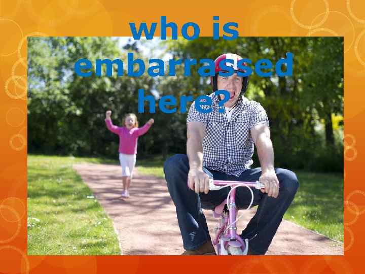 who is embarrassed here? 