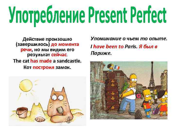 Действие произошло (завершилось) до момента речи, но мы видим его результат сейчас. The cat