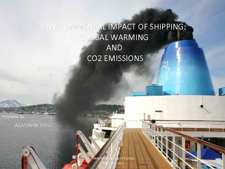 ENVIRONMENTAL IMPACT OF SHIPPING: GLOBAL WARMING AND CO 2 EMISSIONS Prepared by: AGAFONOV KIRILL