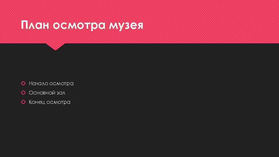 План осмотра музея Начало осмотра Основной зал Конец осмотра 