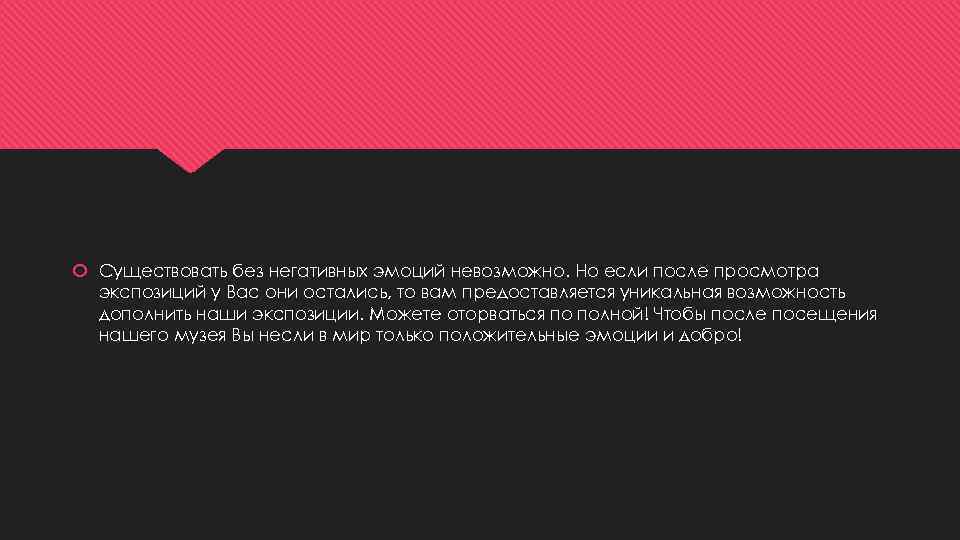  Существовать без негативных эмоций невозможно. Но если после просмотра экспозиций у Вас они