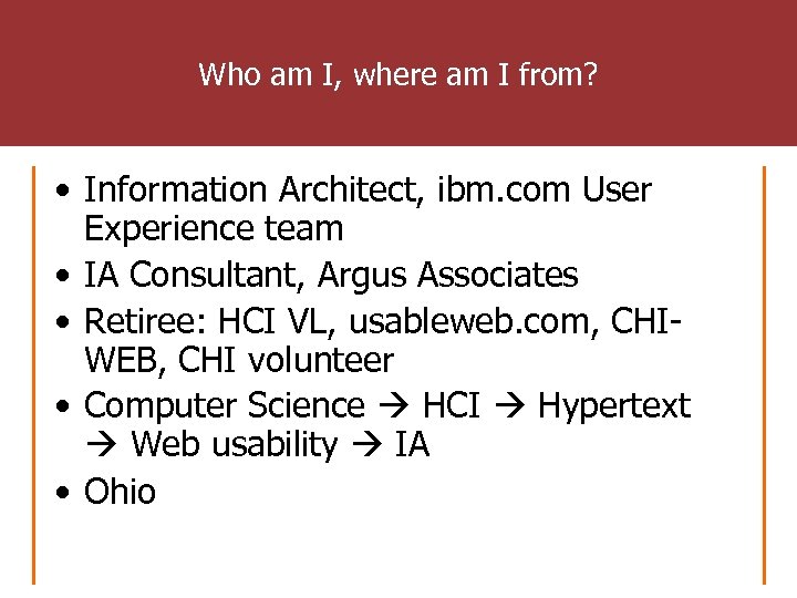Who am I, where am I from? • Information Architect, ibm. com User Experience