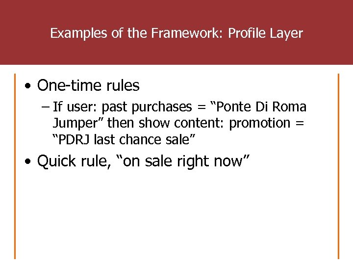 Examples of the Framework: Profile Layer • One-time rules – If user: past purchases