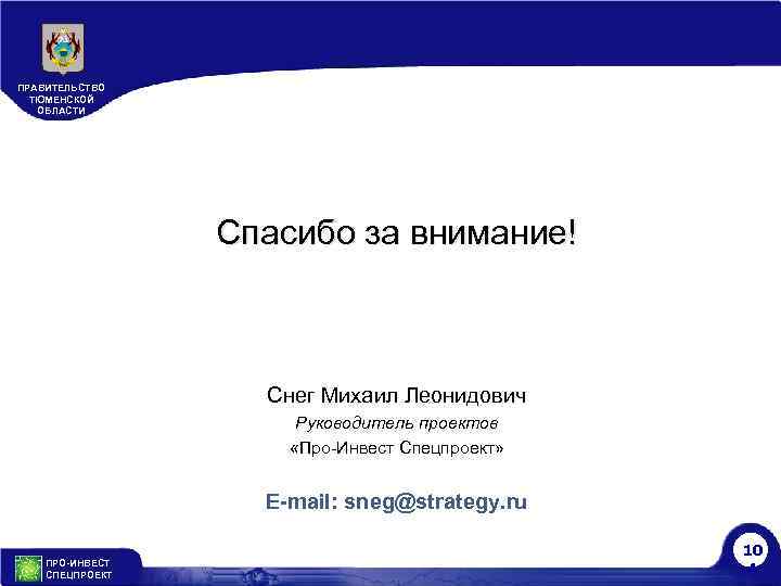 ПРАВИТЕЛЬСТВО ТЮМЕНСКОЙ ОБЛАСТИ Спасибо за внимание! Снег Михаил Леонидович Руководитель проектов «Про-Инвест Спецпроект» E-mail: