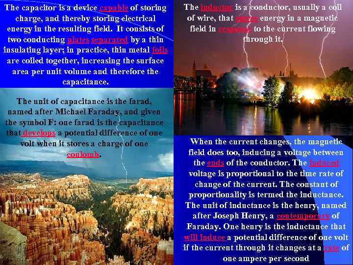 The capacitor is a device capable of storing charge, and thereby storing electrical energy