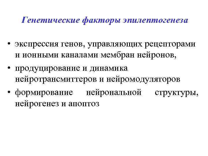 Генетические факторы эпилептогенеза • экспрессия генов, управляющих рецепторами и ионными каналами мембран нейронов, •