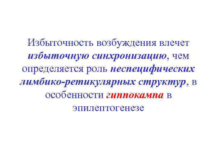 Избыточность возбуждения влечет избыточную синхронизацию, чем определяется роль неспецифических лимбико-ретикулярных структур, в особенности гиппокампа