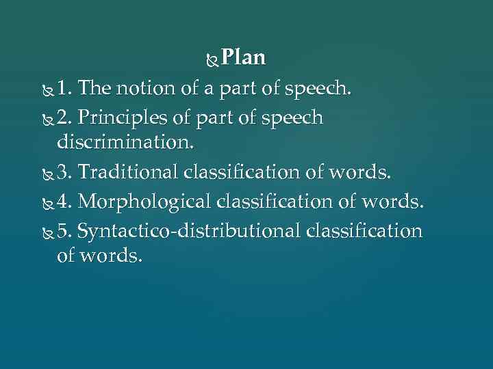 Plan 1. The notion of a part of speech. 2. Principles of part of