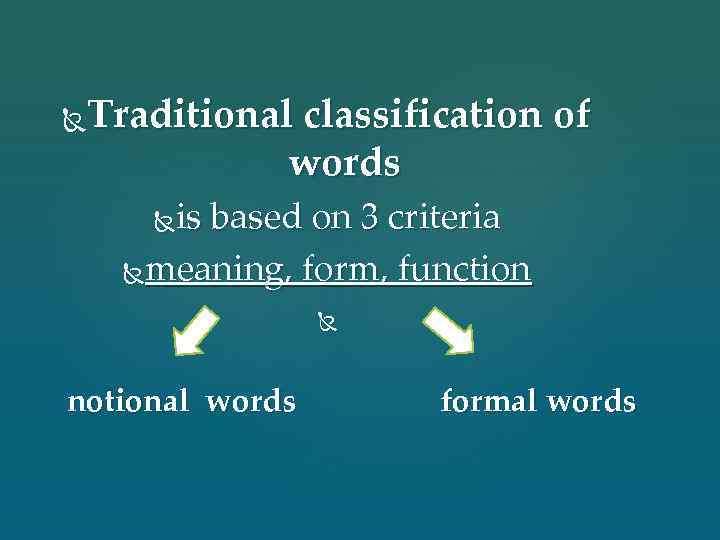 Traditional classification of words is based on 3 criteria meaning, form, function notional words