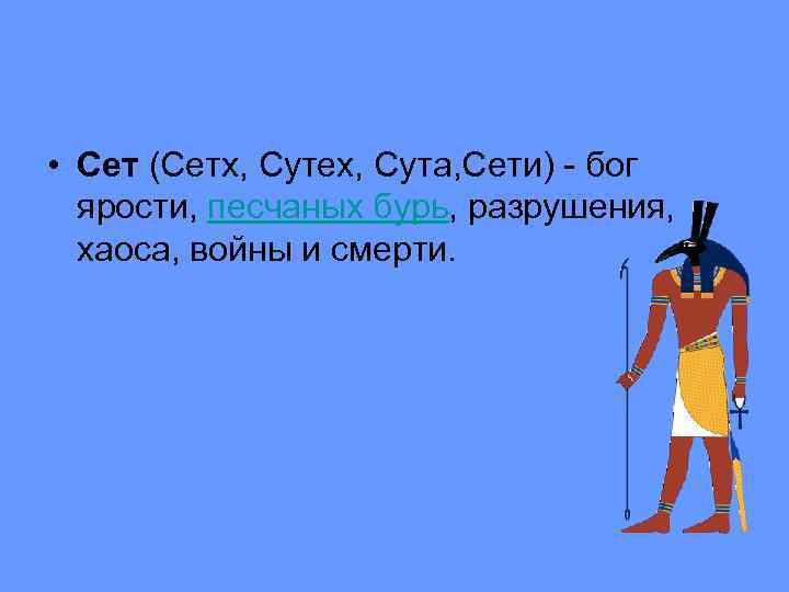 • Сет (Сетх, Сутех, Сута, Сети) - бог ярости, песчаных бурь, разрушения, хаоса,
