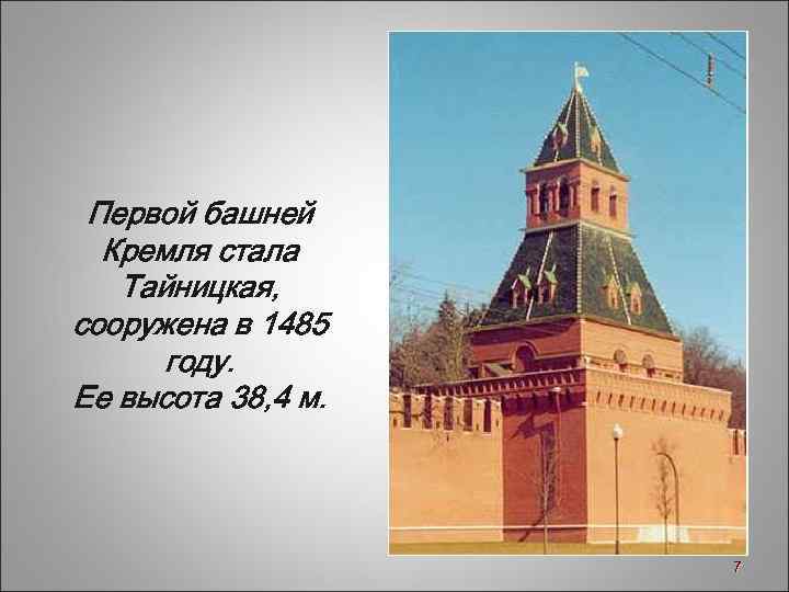 Первой башней Кремля стала Тайницкая, сооружена в 1485 году. Ее высота 38, 4 м.