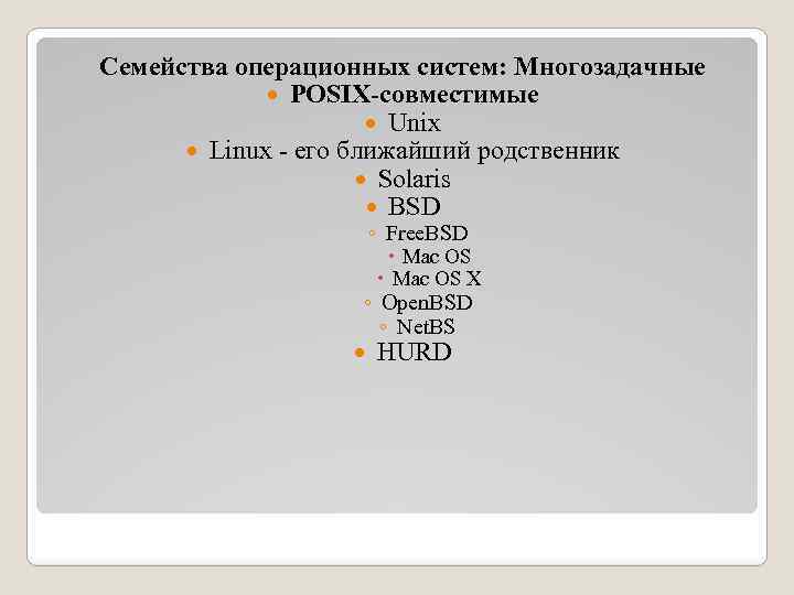 Семейства операционных систем: Многозадачные POSIX-совместимые Unix Linux - его ближайший родственник Solaris BSD ◦