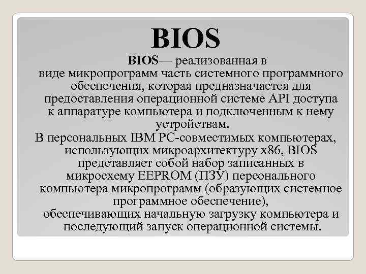 BIOS BIOS— реализованная в виде микропрограмм часть системного программного обеспечения, которая предназначается для предоставления