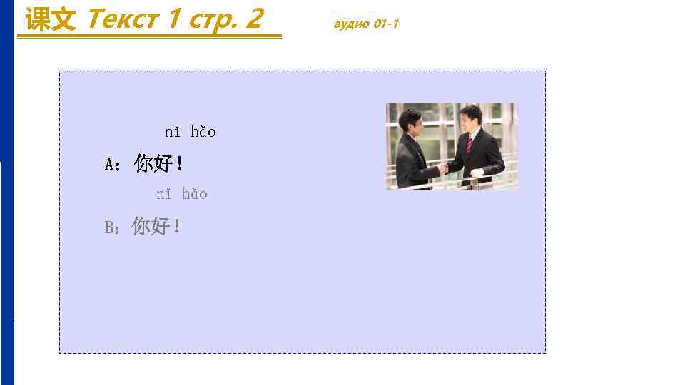课文 Текст 1 стр. 2 nǐ hǎo A：你好！ nǐ hǎo B：你好！ аудио 01 -1