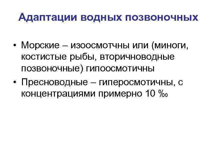 Адаптации водных позвоночных • Морские – изоосмотчны или (миноги, костистые рыбы, вторичноводные позвоночные) гипоосмотичны