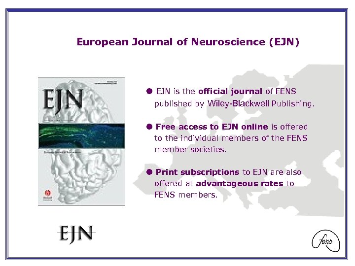 European Journal of Neuroscience (EJN) EJN is the official journal of FENS published by