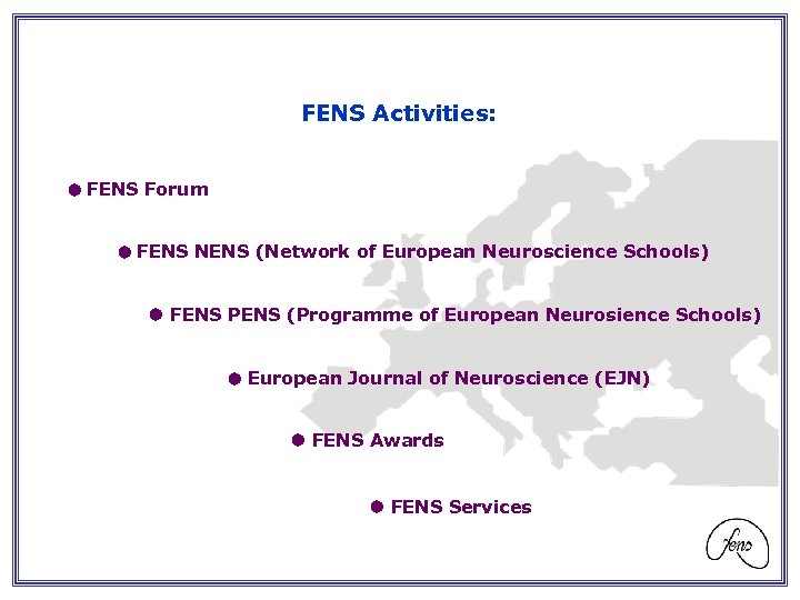 FENS Activities: FENS Forum FENS NENS (Network of European Neuroscience Schools) FENS PENS (Programme
