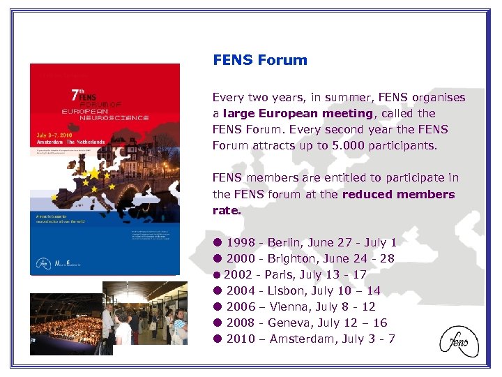 FENS Forum Every two years, in summer, FENS organises a large European meeting, called
