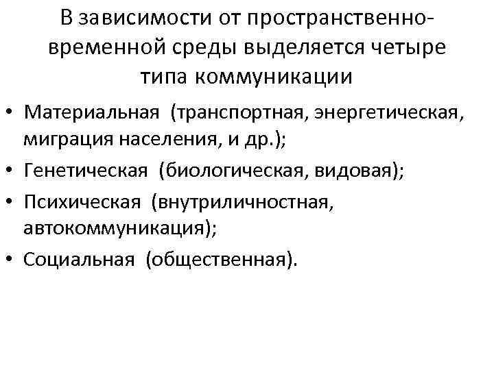 В зависимости от пространственновременной среды выделяется четыре типа коммуникации • Материальная (транспортная, энергетическая, миграция