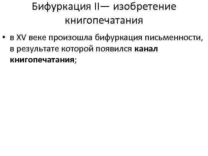 Бифуркация II— изобретение книгопечатания • в XV веке произошла бифуркация письменности, в результате которой