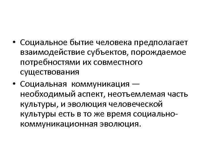  • Социальное бытие человека предполагает взаимодействие субъектов, порождаемое потребностями их совместного существования •