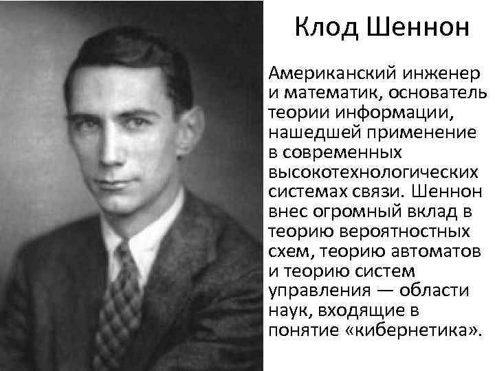 Клод Шеннон Американский инженер и математик, основатель теории информации, нашедшей применение в современных высокотехнологических