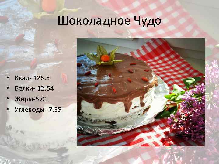 Шоколадное Чудо • • Ккал- 126. 5 Белки- 12. 54 Жиры-5. 01 Углеводы- 7.