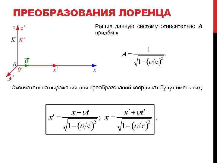 ПРЕОБРАЗОВАНИЯ ЛОРЕНЦА Решив данную систему относительно А придём к Окончательно выражения для преобразований координат