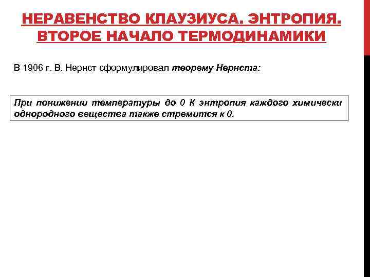 НЕРАВЕНСТВО КЛАУЗИУСА. ЭНТРОПИЯ. ВТОРОЕ НАЧАЛО ТЕРМОДИНАМИКИ В 1906 г. В. Нернст сформулировал теорему Нернста: