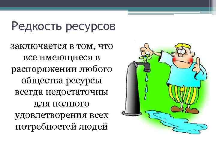 Редкость ресурсов заключается в том, что все имеющиеся в распоряжении любого общества ресурсы всегда