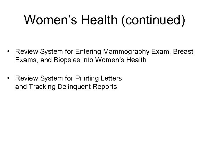 Women’s Health (continued) • Review System for Entering Mammography Exam, Breast Exams, and Biopsies