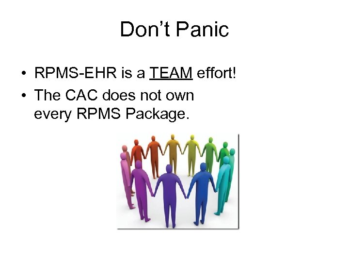 Don’t Panic • RPMS-EHR is a TEAM effort! • The CAC does not own
