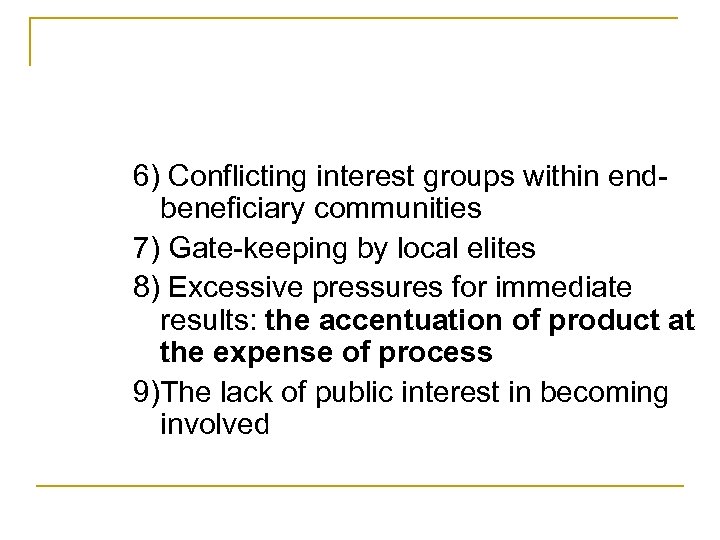 6) Conflicting interest groups within endbeneficiary communities 7) Gate-keeping by local elites 8) Excessive