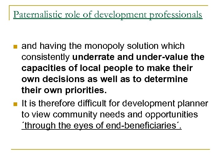 Paternalistic role of development professionals n n and having the monopoly solution which consistently