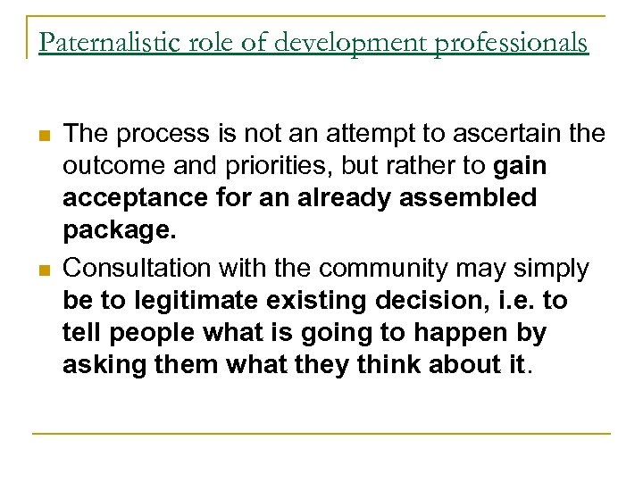Paternalistic role of development professionals n n The process is not an attempt to
