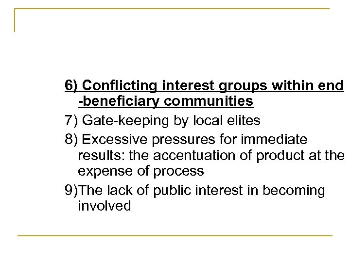 6) Conflicting interest groups within end -beneficiary communities 7) Gate-keeping by local elites 8)