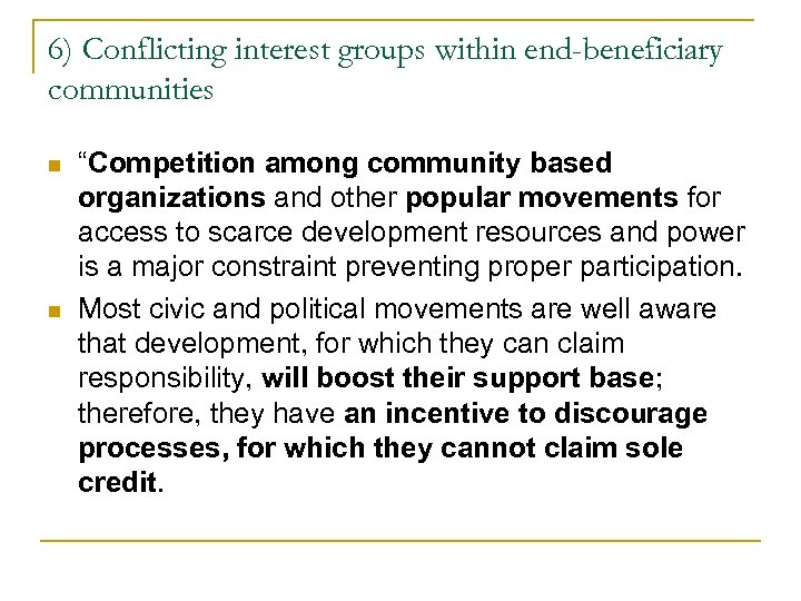 6) Conflicting interest groups within end-beneficiary communities n n “Competition among community based organizations