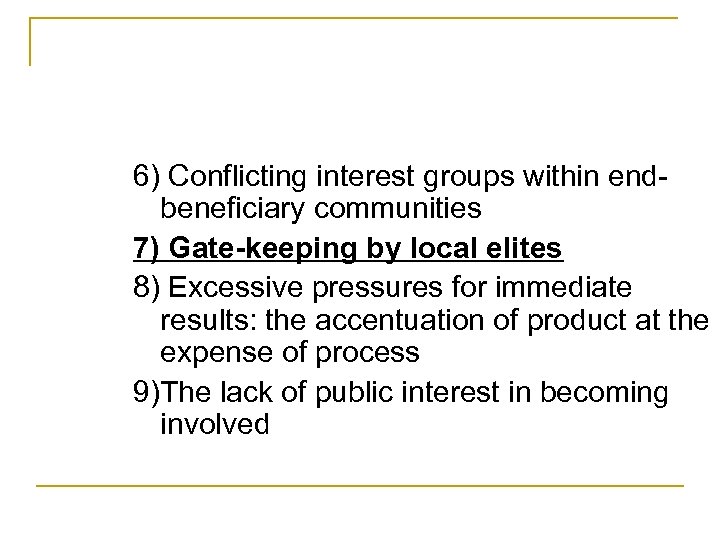 6) Conflicting interest groups within endbeneficiary communities 7) Gate-keeping by local elites 8) Excessive