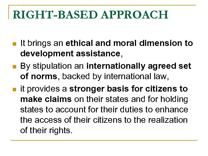 RIGHT-BASED APPROACH n n n It brings an ethical and moral dimension to development