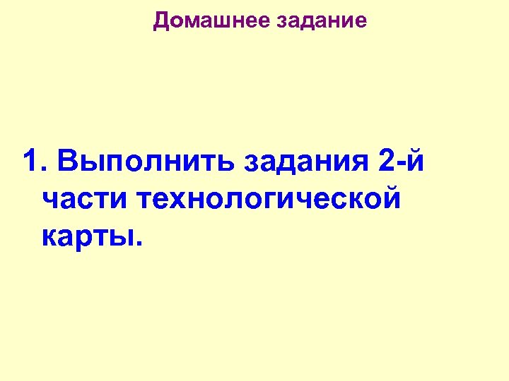 Домашнее задание 1. Выполнить задания 2 -й части технологической карты. 