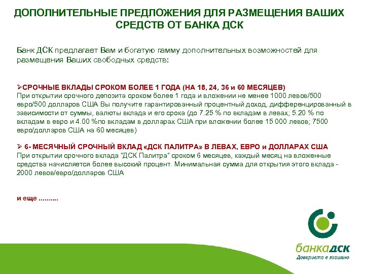 ДОПОЛНИТЕЛЬНЫЕ ПРЕДЛОЖЕНИЯ ДЛЯ РАЗМЕЩЕНИЯ ВАШИХ СРЕДСТВ ОТ БАНКА ДСК Банк ДСК предлагает Вам и